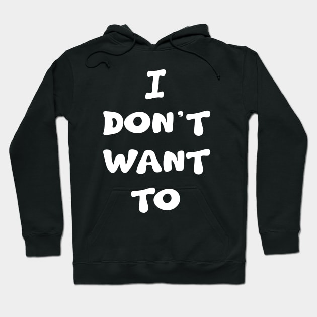 I Don't Want To Hoodie by KimbasCreativeOutlet